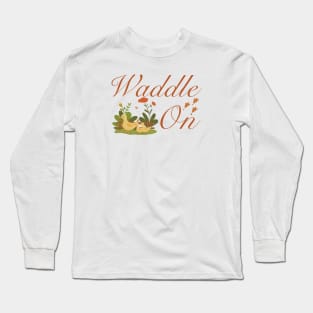 Waddle on! Long Sleeve T-Shirt